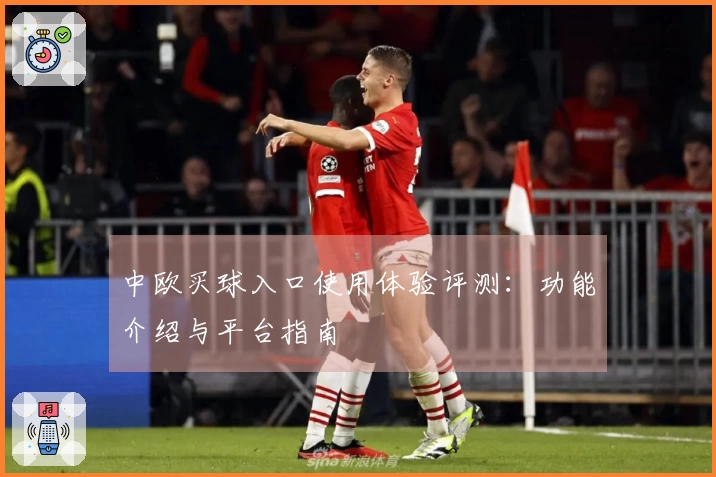 中欧买球入口使用体验评测：功能介绍与平台指南